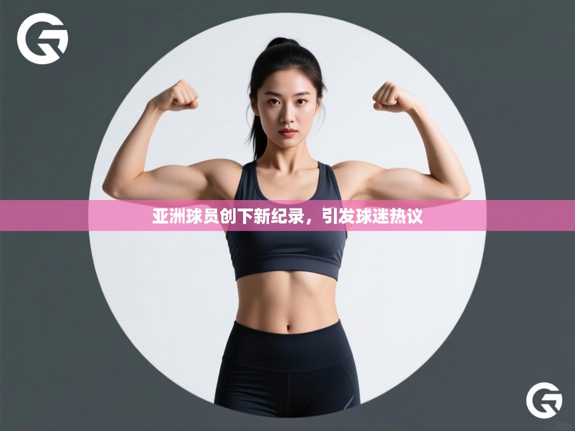 亚洲球员创下新纪录，引发球迷热议  第1张