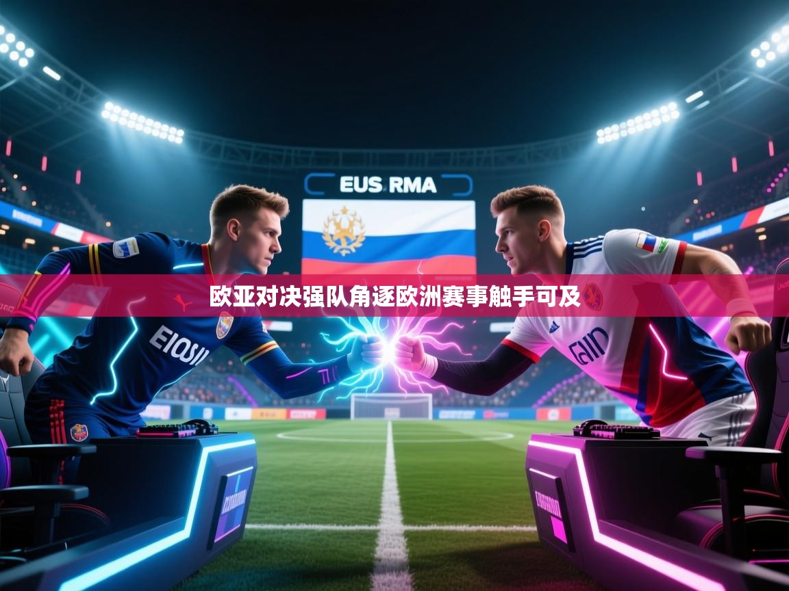 欧亚对决强队角逐欧洲赛事触手可及  第1张