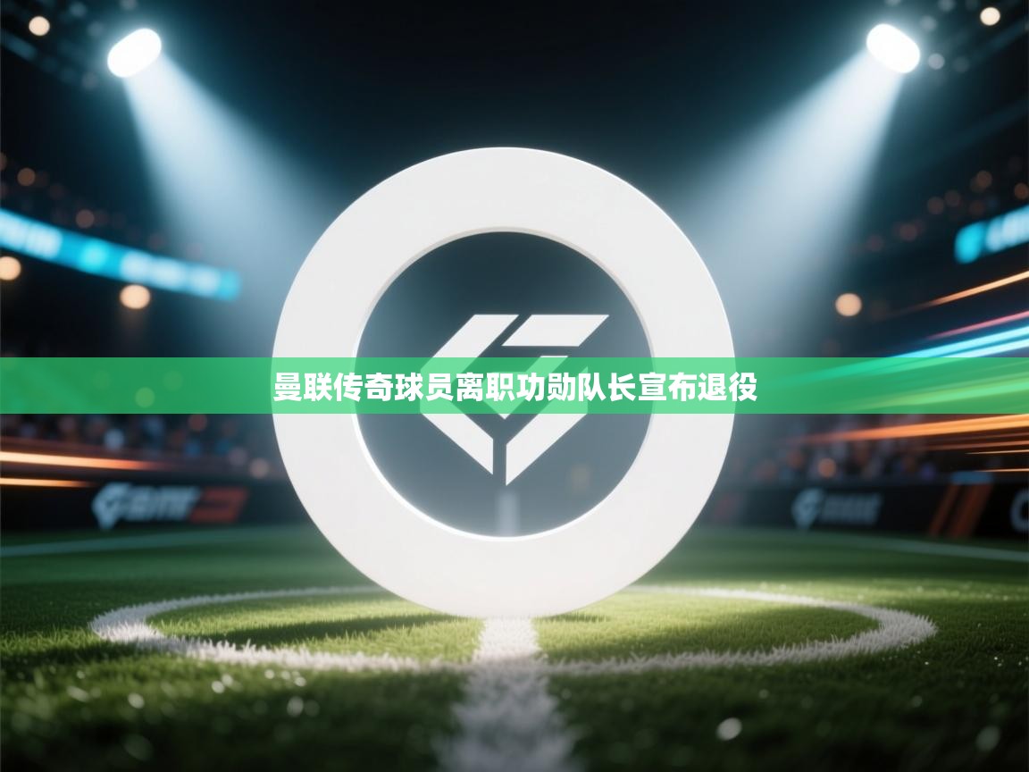 曼联传奇球员离职功勋队长宣布退役  第2张